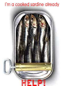 For being trapped too long, I have become..cooked burnt sardines